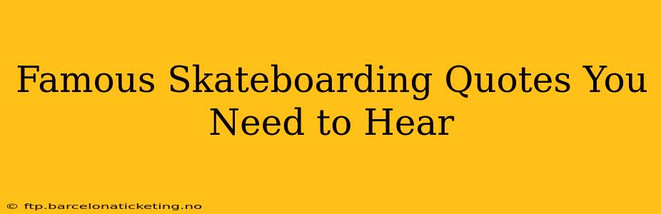 Famous Skateboarding Quotes You Need to Hear