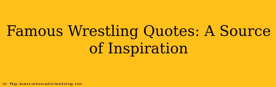 Famous Wrestling Quotes: A Source of Inspiration