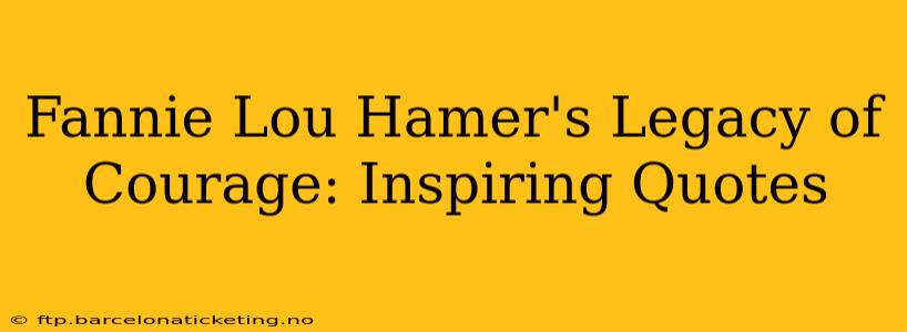 Fannie Lou Hamer's Legacy of Courage: Inspiring Quotes