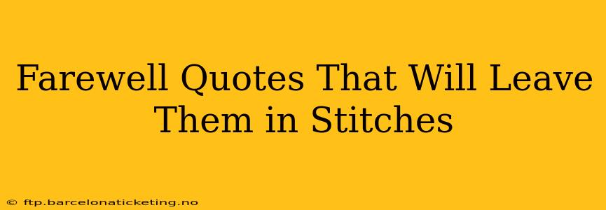 Farewell Quotes That Will Leave Them in Stitches