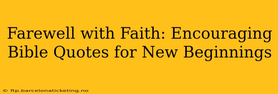 Farewell with Faith: Encouraging Bible Quotes for New Beginnings