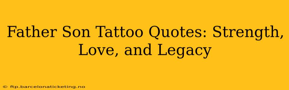 Father Son Tattoo Quotes: Strength, Love, and Legacy