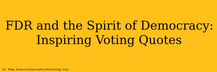 FDR and the Spirit of Democracy: Inspiring Voting Quotes