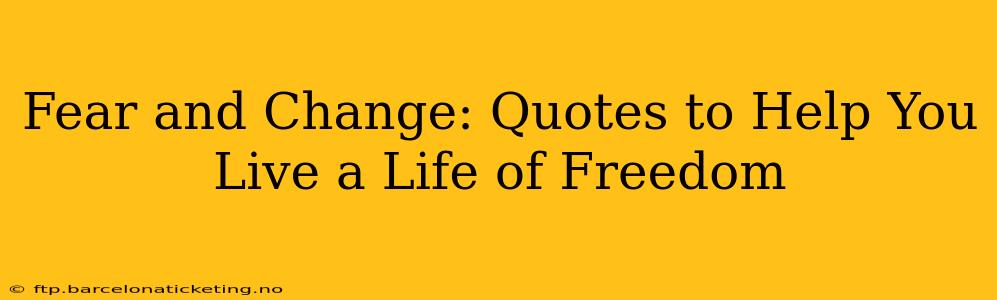 Fear and Change: Quotes to Help You Live a Life of Freedom