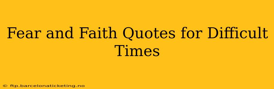 Fear and Faith Quotes for Difficult Times