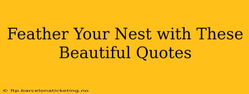 Feather Your Nest with These Beautiful Quotes