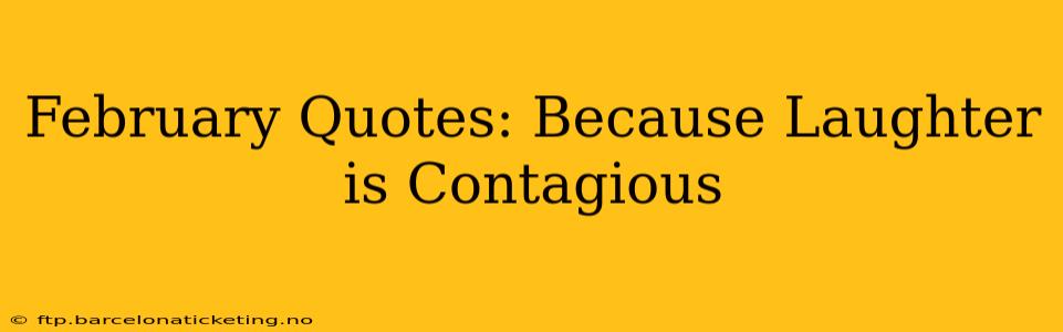 February Quotes: Because Laughter is Contagious