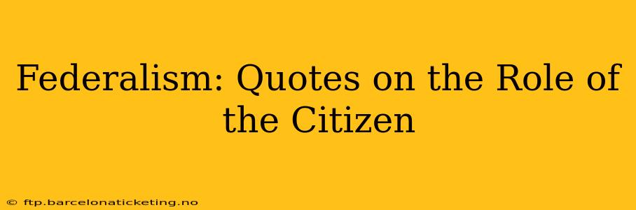 Federalism: Quotes on the Role of the Citizen