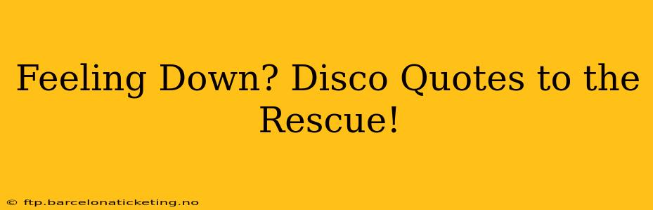 Feeling Down? Disco Quotes to the Rescue!