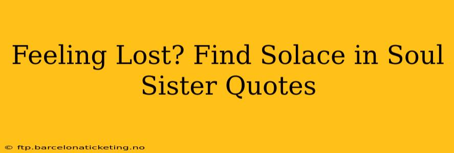 Feeling Lost? Find Solace in Soul Sister Quotes