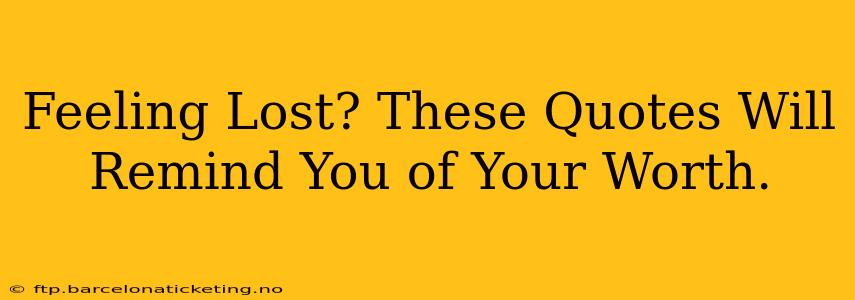 Feeling Lost? These Quotes Will Remind You of Your Worth.