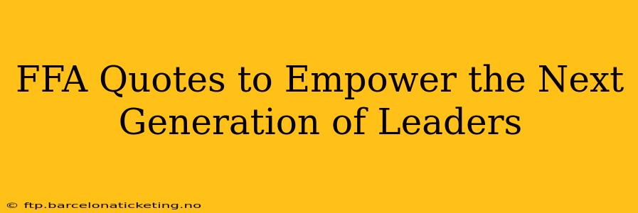 FFA Quotes to Empower the Next Generation of Leaders