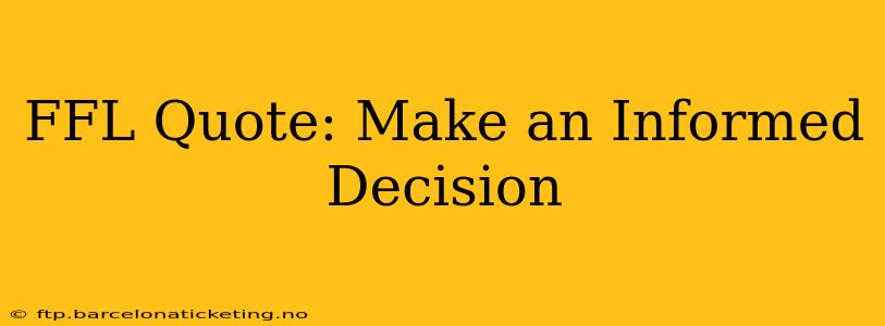 FFL Quote: Make an Informed Decision