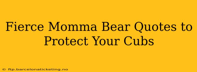 Fierce Momma Bear Quotes to Protect Your Cubs