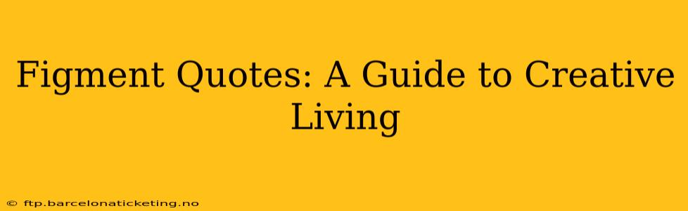 Figment Quotes: A Guide to Creative Living