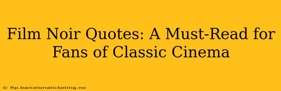 Film Noir Quotes: A Must-Read for Fans of Classic Cinema