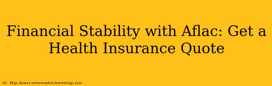 Financial Stability with Aflac: Get a Health Insurance Quote
