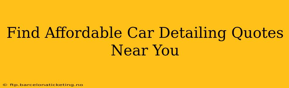 Find Affordable Car Detailing Quotes Near You