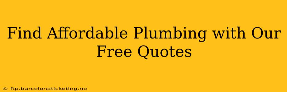 Find Affordable Plumbing with Our Free Quotes