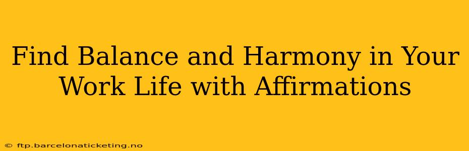 Find Balance and Harmony in Your Work Life with Affirmations