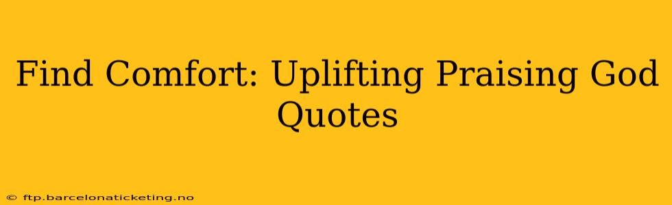 Find Comfort: Uplifting Praising God Quotes