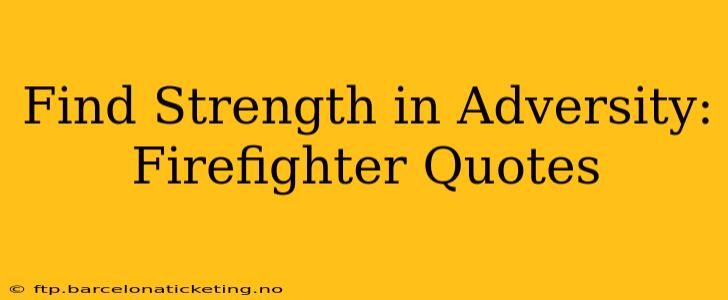 Find Strength in Adversity: Firefighter Quotes