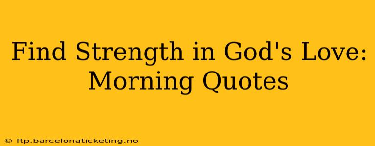 Find Strength in God's Love: Morning Quotes