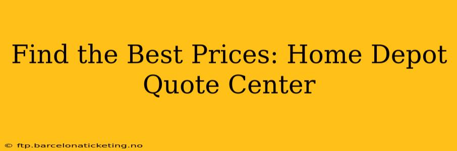 Find the Best Prices: Home Depot Quote Center