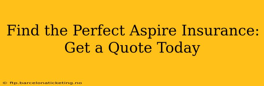 Find the Perfect Aspire Insurance: Get a Quote Today
