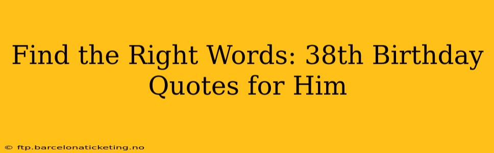 Find the Right Words: 38th Birthday Quotes for Him