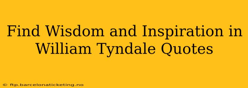 Find Wisdom and Inspiration in William Tyndale Quotes
