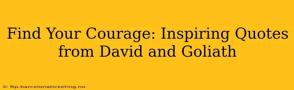 Find Your Courage: Inspiring Quotes from David and Goliath