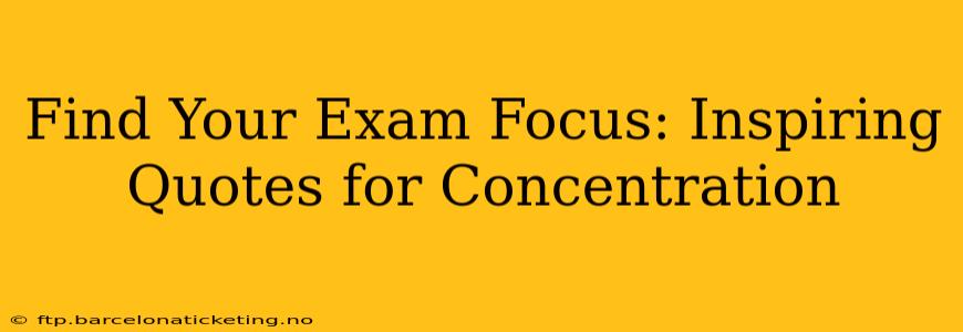 Find Your Exam Focus: Inspiring Quotes for Concentration
