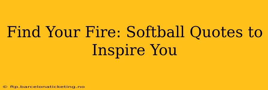Find Your Fire: Softball Quotes to Inspire You