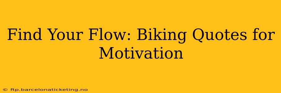 Find Your Flow: Biking Quotes for Motivation