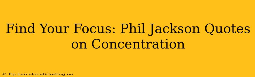 Find Your Focus: Phil Jackson Quotes on Concentration