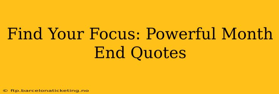 Find Your Focus: Powerful Month End Quotes