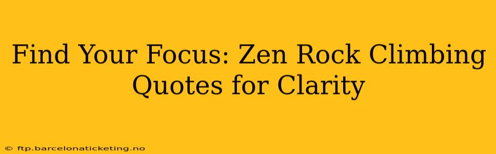 Find Your Focus: Zen Rock Climbing Quotes for Clarity