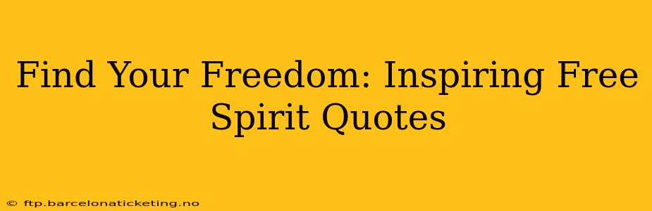 Find Your Freedom: Inspiring Free Spirit Quotes