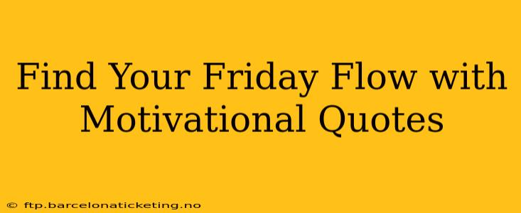 Find Your Friday Flow with Motivational Quotes