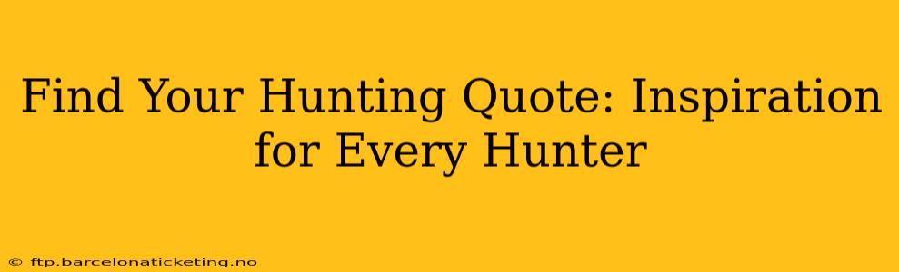 Find Your Hunting Quote: Inspiration for Every Hunter