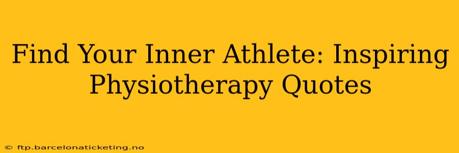 Find Your Inner Athlete: Inspiring Physiotherapy Quotes