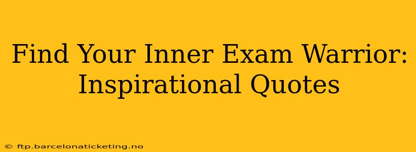 Find Your Inner Exam Warrior: Inspirational Quotes