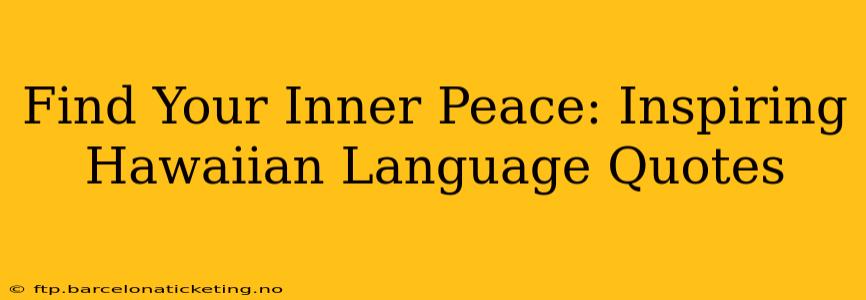 Find Your Inner Peace: Inspiring Hawaiian Language Quotes