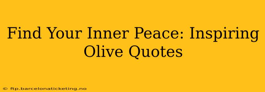 Find Your Inner Peace: Inspiring Olive Quotes