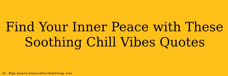 Find Your Inner Peace with These Soothing Chill Vibes Quotes