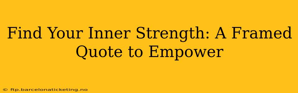 Find Your Inner Strength: A Framed Quote to Empower