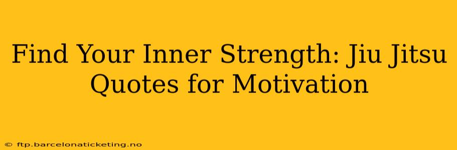 Find Your Inner Strength: Jiu Jitsu Quotes for Motivation