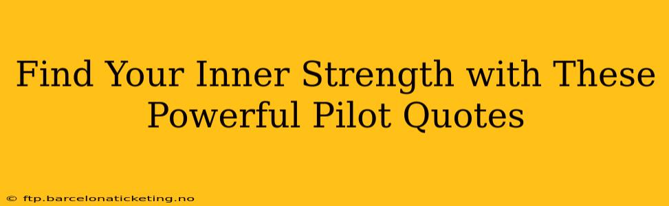 Find Your Inner Strength with These Powerful Pilot Quotes