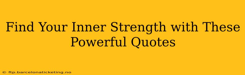 Find Your Inner Strength with These Powerful Quotes